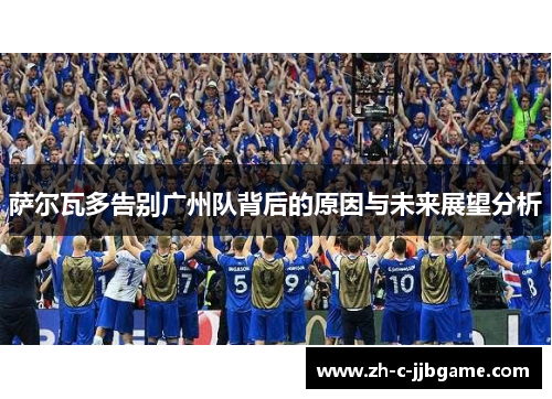 萨尔瓦多告别广州队背后的原因与未来展望分析