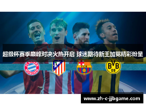 超级杯赛季巅峰对决火热开启 球迷期待新王加冕精彩纷呈