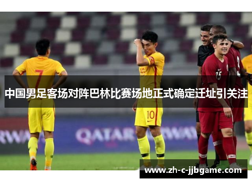 中国男足客场对阵巴林比赛场地正式确定迁址引关注 中国男足客场对阵巴林比赛场地正式确定迁址引关注