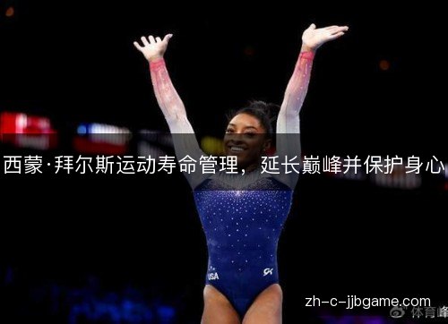 西蒙·拜尔斯运动寿命管理,延长巅峰并保护身心 西蒙·拜尔斯运动寿命管理,延长巅峰并保护身心